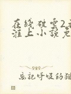 在线破云2吞海淮上小说免费