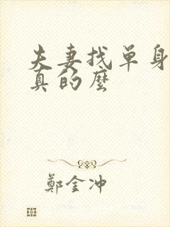 夫妻找单身男是真的么