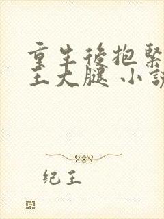 重生后抱紧摄政王大腿 小说