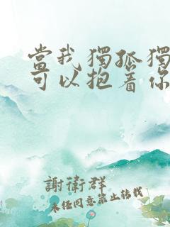 当我独孤独时候可以抱着你歌词