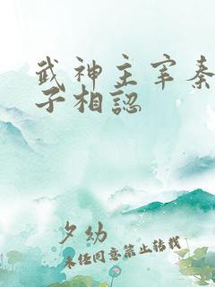 武神主宰秦尘父子相认