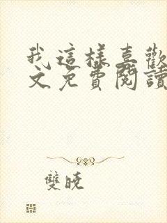 我这样喜欢你全文免费阅读