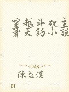 穿越斗破主角叫萧天的小说