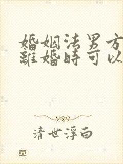 婚姻法男方出轨离婚时可以分割财产吗