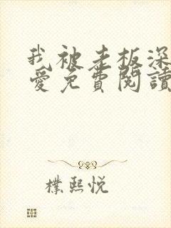 我被老板深深溺爱免费阅读笔趣阁