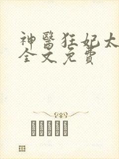 神医狂妃太嚣张全文免费