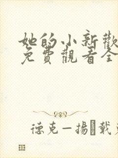 她的小新欢短剧免费观看全集播放