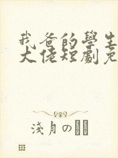 我爸的学生都是大佬短剧免费看