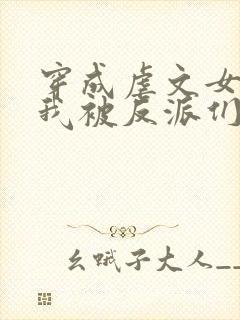 穿成虐文女配后我被反派们团宠了 不冷雨落