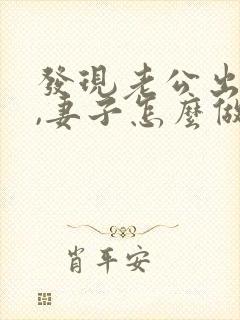 发现老公出轨后,妻子怎么做才能缓和关系