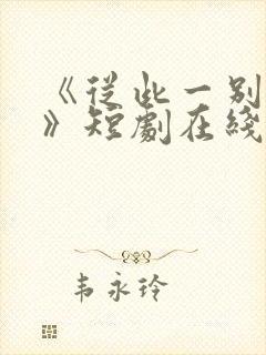 《从此一别两宽》短剧在线观看