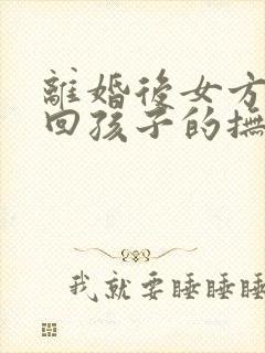 离婚后女方想要回孩子的抚养权怎么办