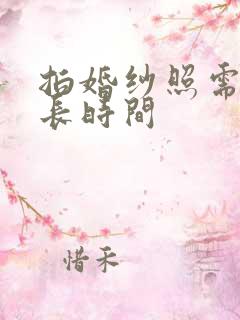 拍婚纱照需要多长时间