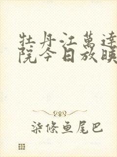 牡丹江万达电影院今日放映表