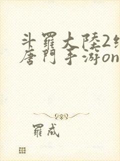 斗罗大陆2绝世唐门手游online下载