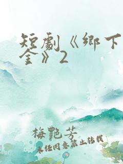 短剧《乡下真千金》2