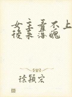 女主看不上男主后来落魄