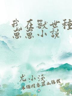 我在兽世种田养崽崽小说