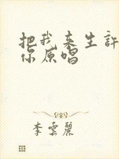 把我来生许给了你原唱