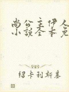 尚公主伊人睽睽小说全本免费阅读