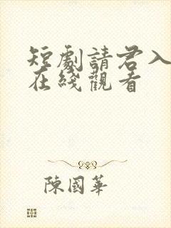 短剧请君入我怀在线观看
