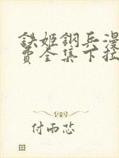 铁姬钢兵漫画免费全集下拉式