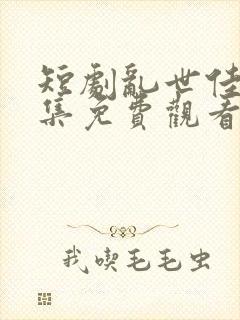 短剧乱世佳人全集免费观看高清