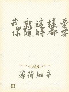 我就这样爱你爱你随时都要在一起