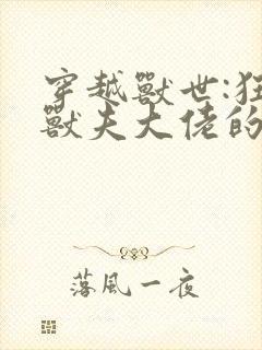 穿越兽世:狂野兽夫大佬的掌上宠