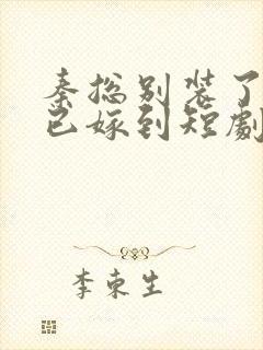 秦总别装了夫人已嫁到短剧全集在线观看