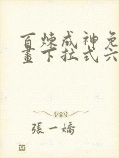 百炼成神免费漫画下拉式六漫画