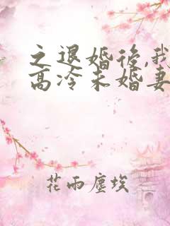 之退婚后,我的高冷未婚妻后悔了