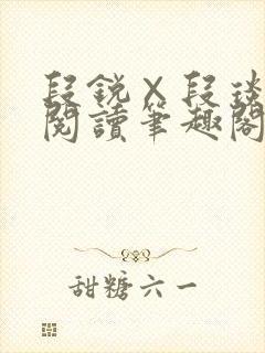 段锐×段琰免费阅读笔趣阁全文