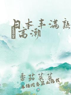 日本丰满熟妇w╳高潮