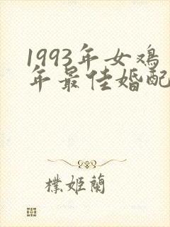 1993年女鸡年最佳婚配