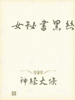 女秘书黑丝诱惑