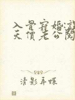 入骨宠婚:误惹天价老公阅读