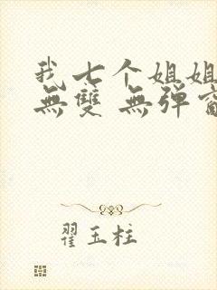 我七个姐姐绝世无双 无弹窗
