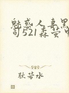魅惑人妻黑人上司521森萤中字
