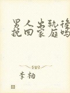 男人出轨后还能挽回家庭吗