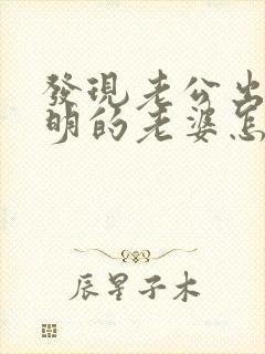 发现老公出轨聪明的老婆怎么做