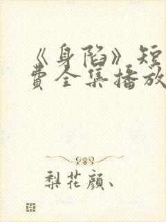 《身陷》短剧免费全集播放