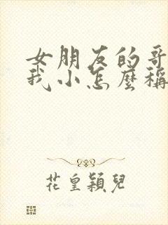 女朋友的哥哥比我小怎么称呼