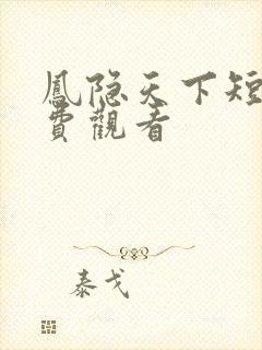 凤隐天下短剧免费观看