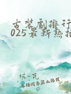 古装剧排行榜2025最新热播剧有哪些电视剧