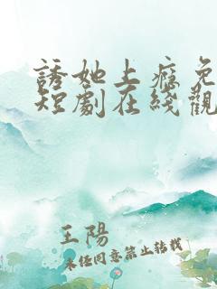 诱她上瘾免费的短剧在线观看完整版