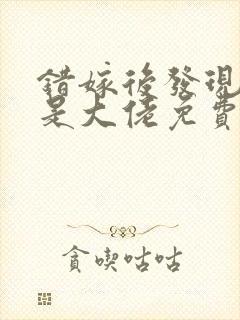 错嫁后发现老公是大佬免费阅读