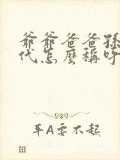 爷爷爸爸孙子三代怎么称呼