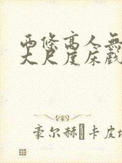 西条高人无删减大尺度床戏