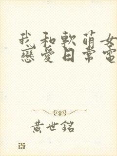 我和软萌女友的恋爱日常电子书